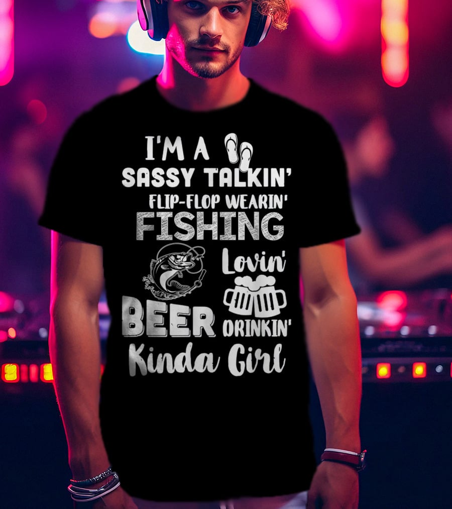 I'm A Sassy Talkin' Flip-Flop Wearin' Fishing Lovin' Beer Drinkin' Kinda Girl T-Shirt