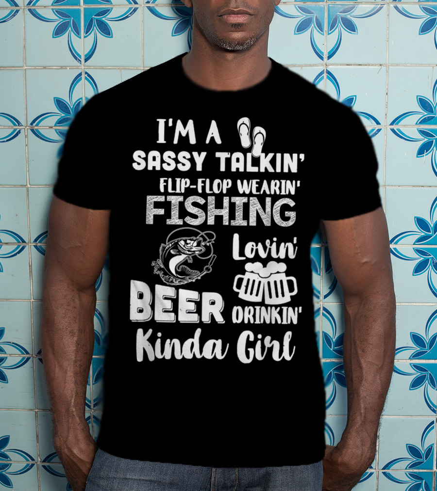 I'm A Sassy Talkin' Flip-Flop Wearin' Fishing Lovin' Beer Drinkin' Kinda Girl T-Shirt