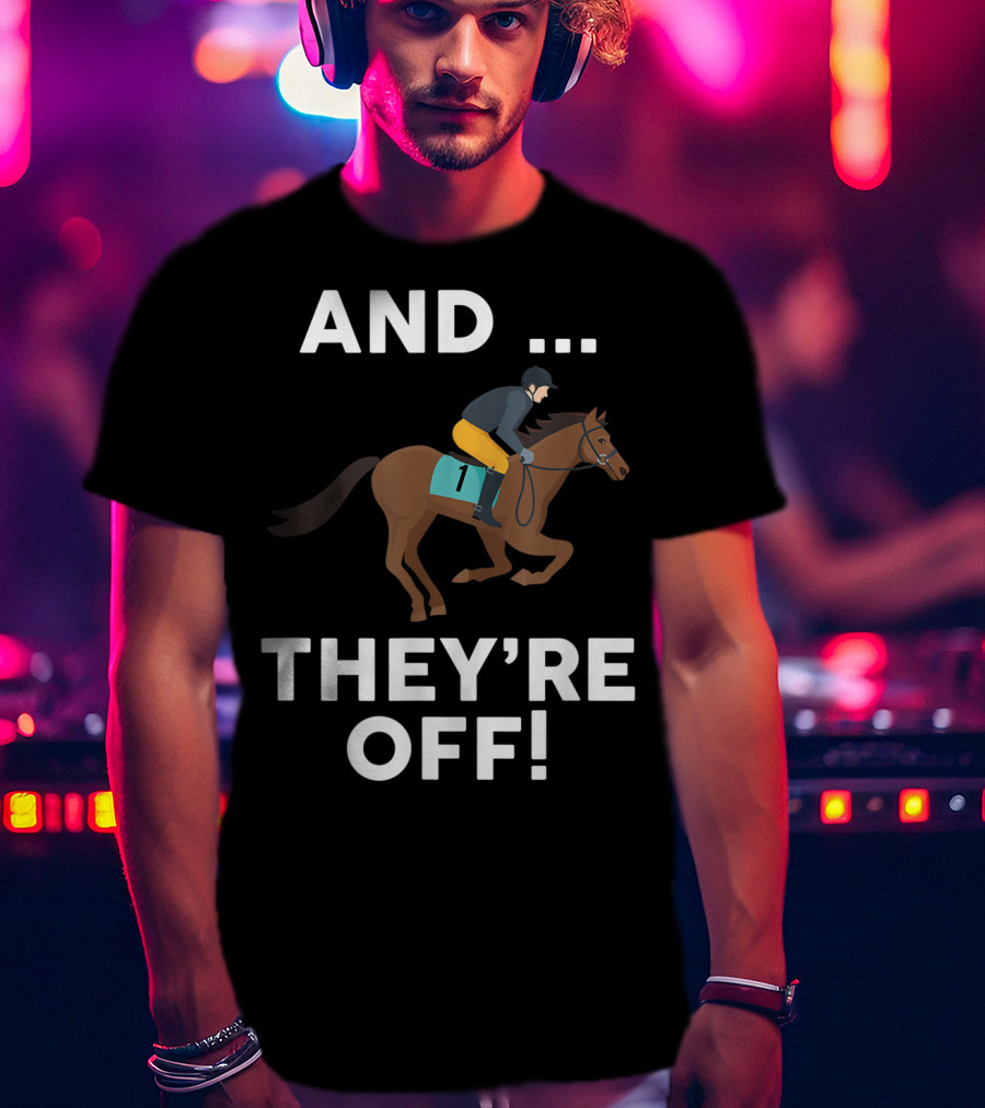 AND THEY'RE OFF Horse Racing Lover T-Shirt