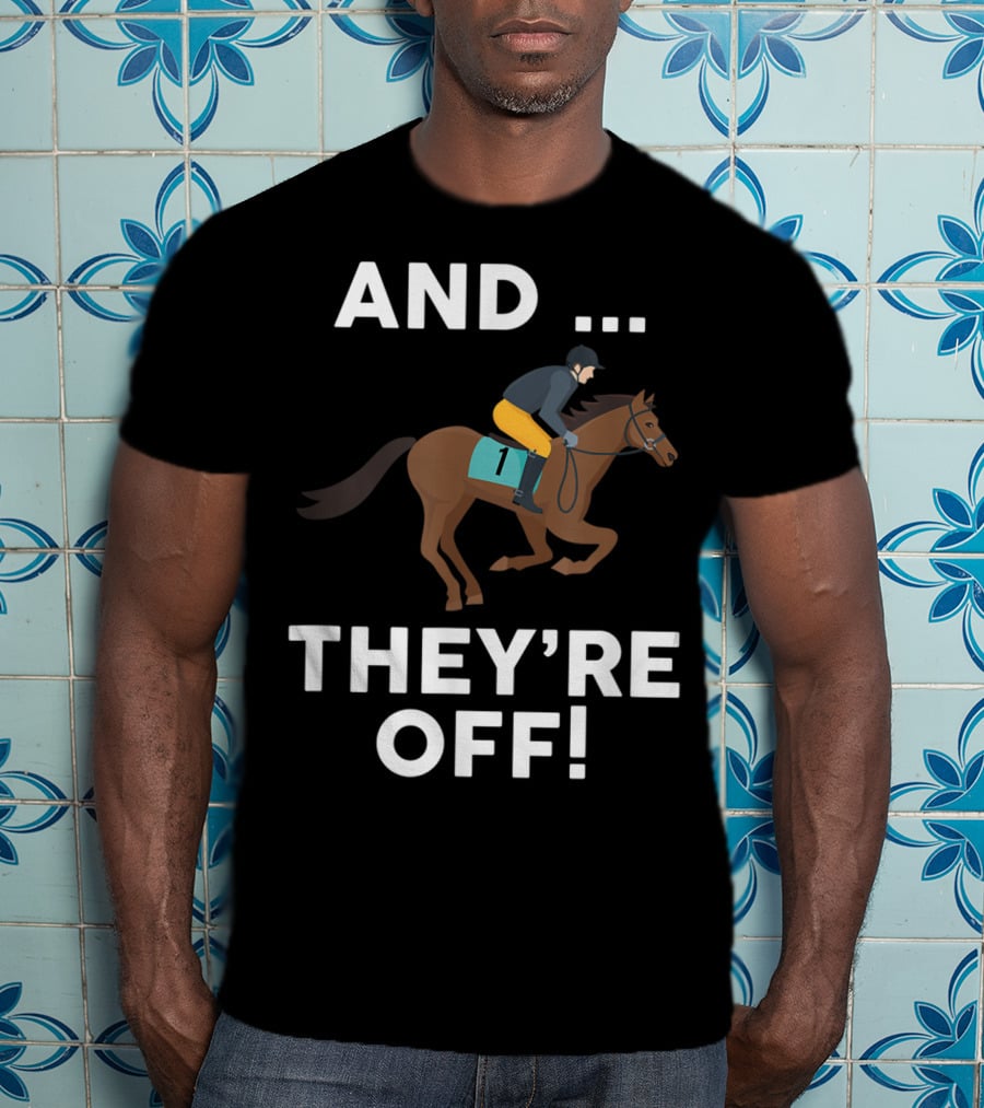 AND THEY'RE OFF Horse Racing Lover T-Shirt