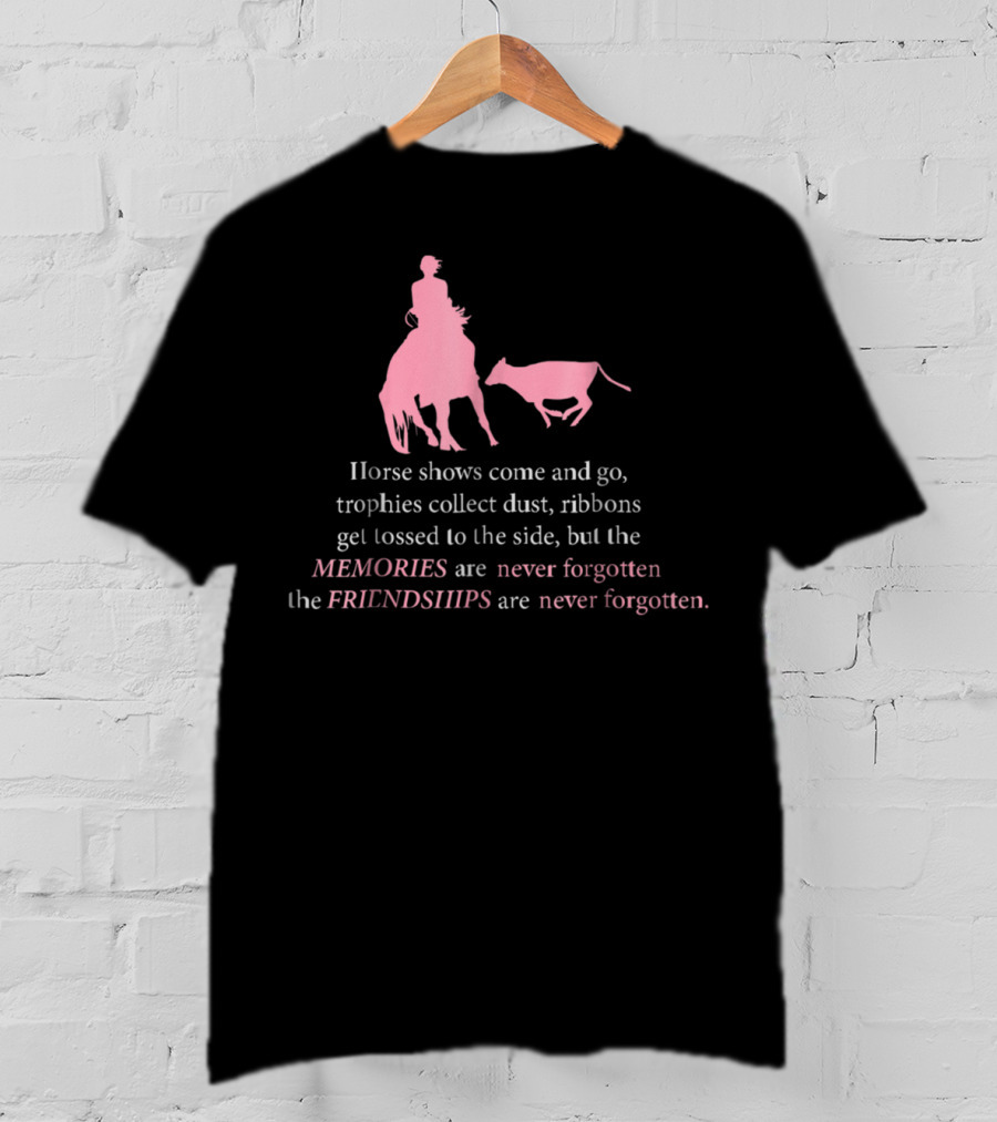 Horse Shows Memories Friendships Never Forgotten T-Shirt