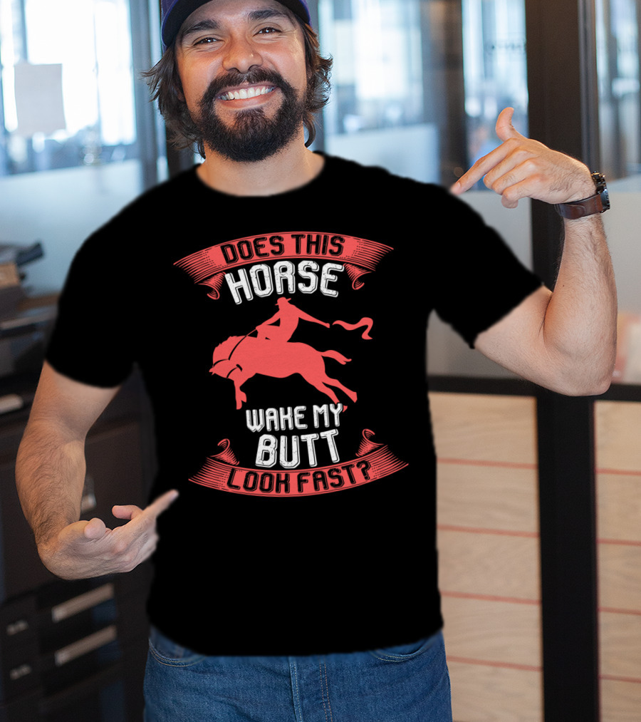 Does This Horse Make My Butt Look Fast Wake My Butt T-Shirt