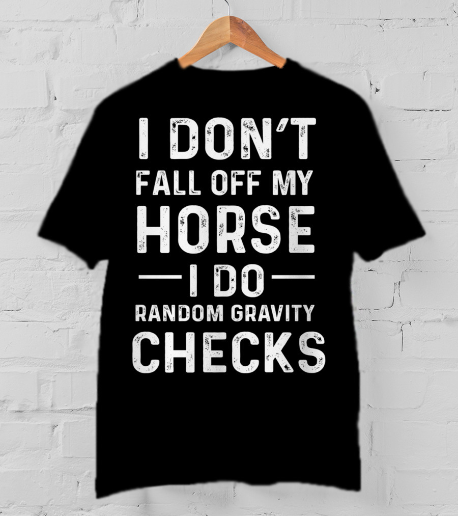 I Don't Fall Off My Horse I Do Random Gravity Checks T-Shirt