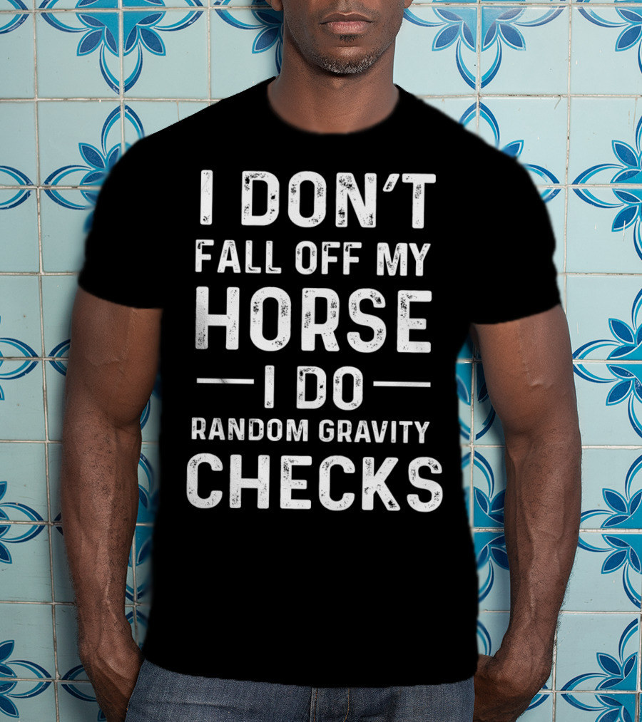 I Don't Fall Off My Horse I Do Random Gravity Checks T-Shirt