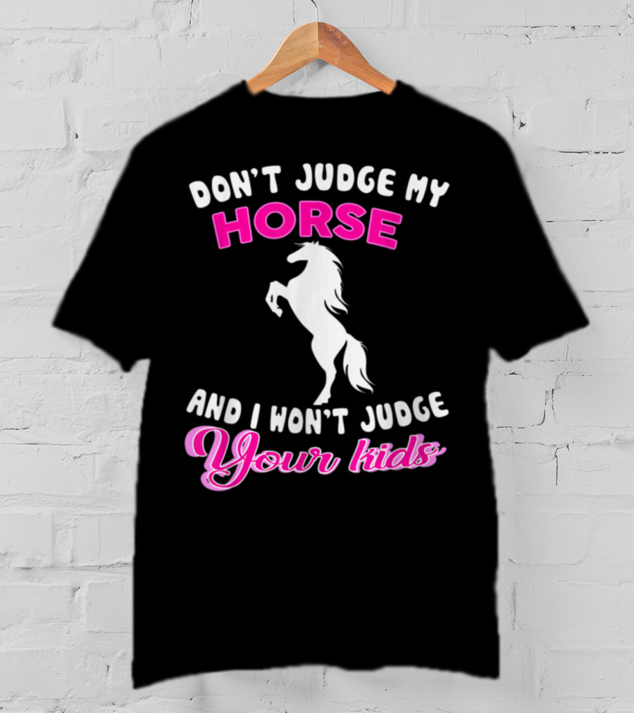 Don't Judge My Horse And I Won't Judge Your Kids T-Shirt