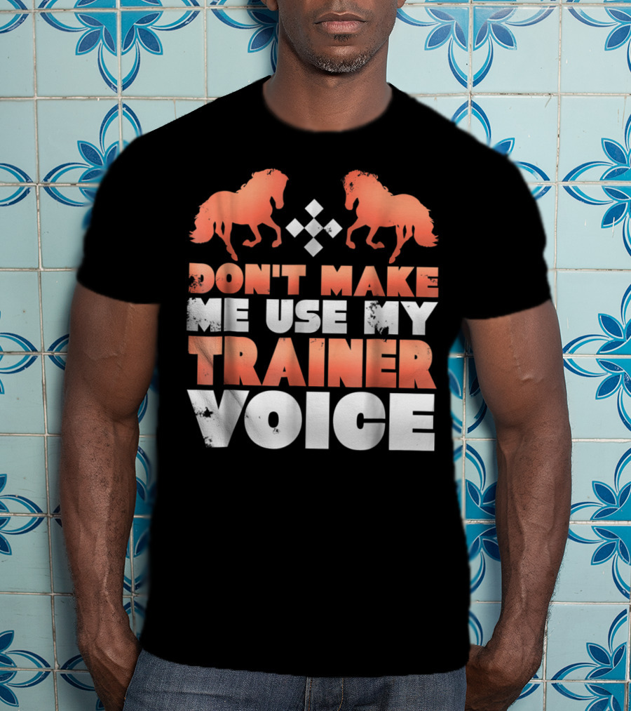 Don't Make Me Use My Horse Trainer Voice With Horse Silhouettes And Diamond T-Shirt