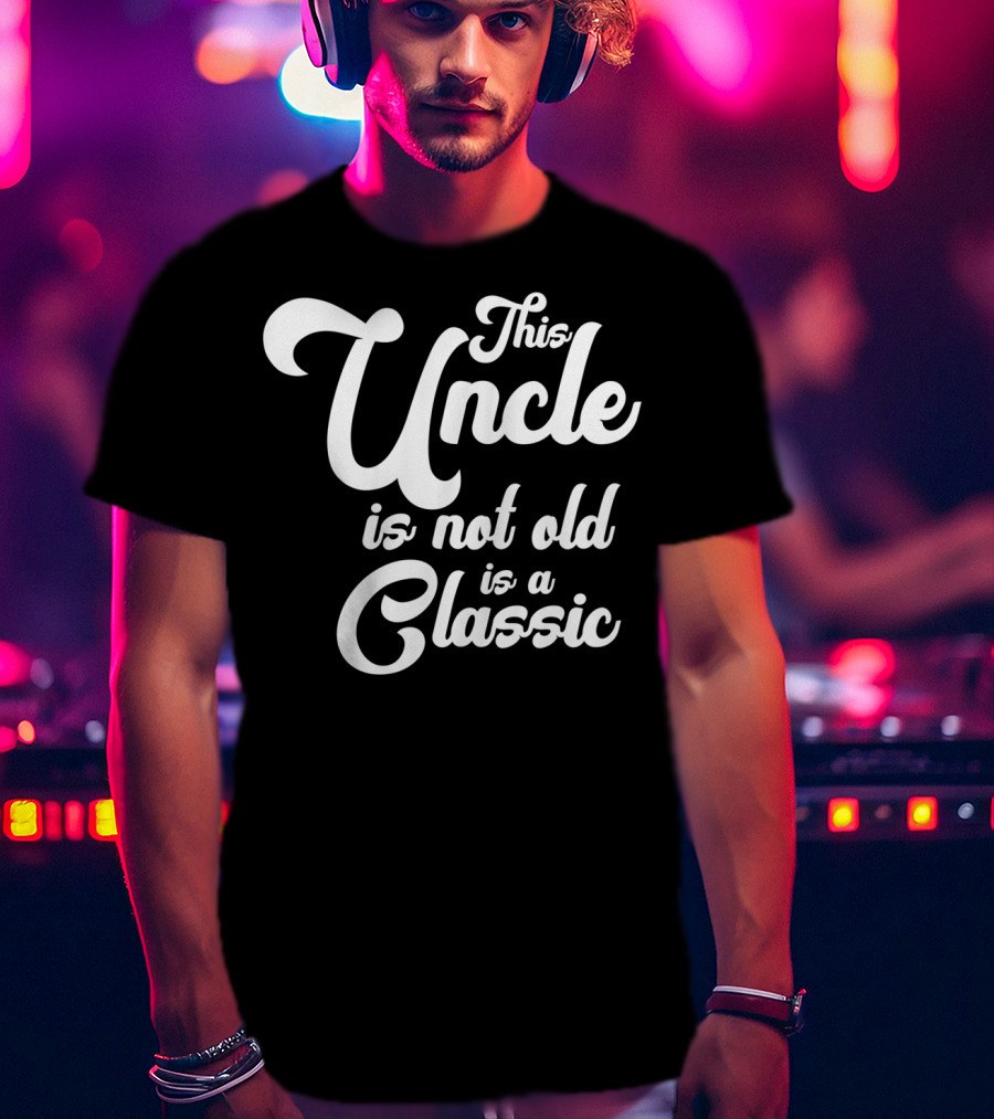 This Uncle Is Not Old Is A Classic T-Shirt