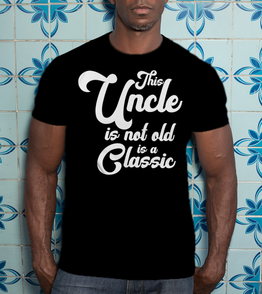 This Uncle Is Not Old Is A Classic T-Shirt