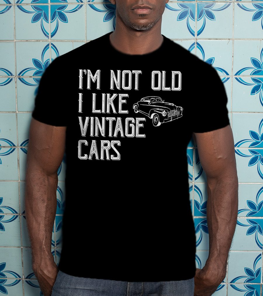 I'm Not Old I Like Vintage Cars Classic Car Uncle T4 T-Shirt