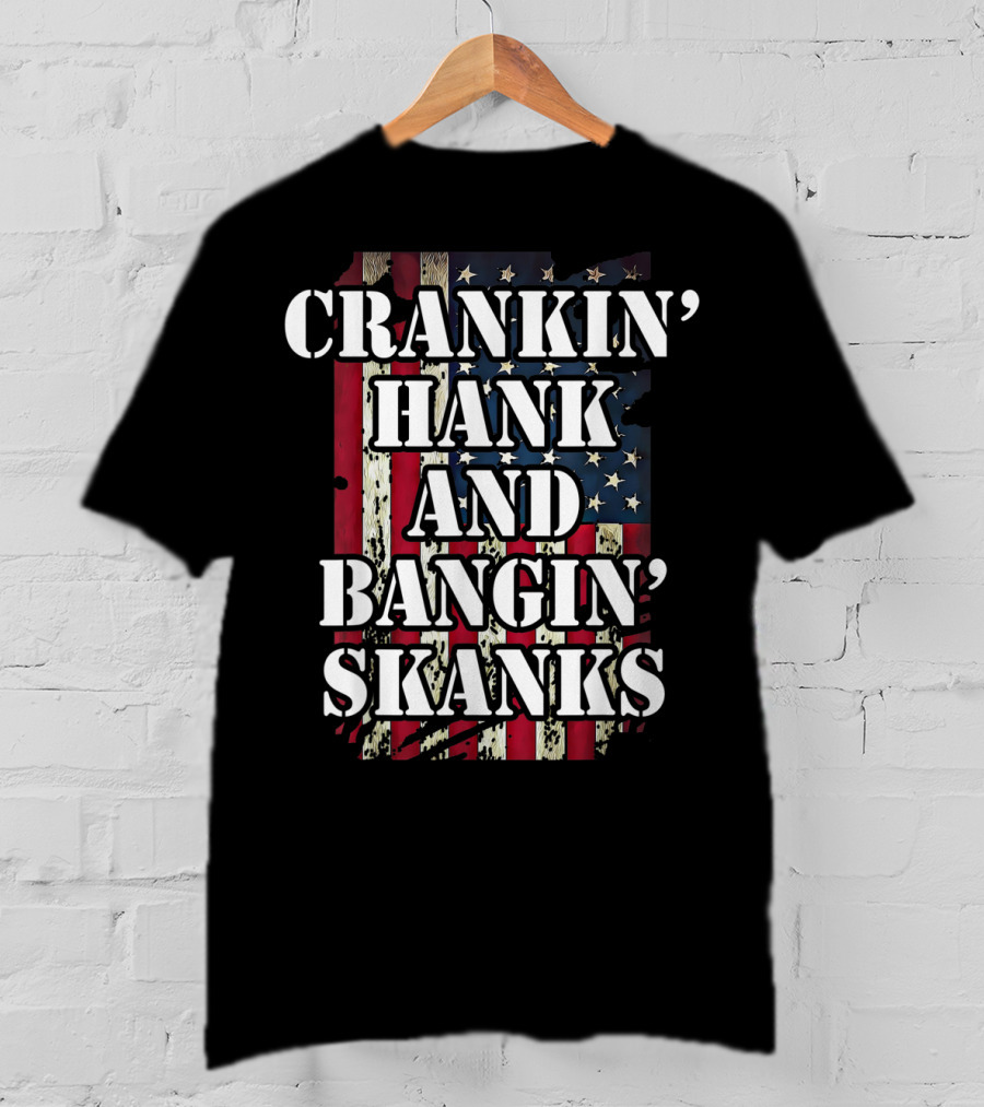 Classic Country Crankin Hank And Bangin Skanks Patriotic Visuals T-Shirt