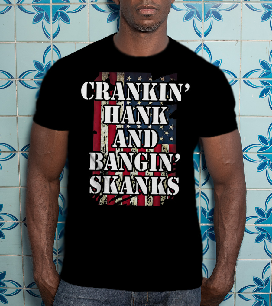 Classic Country Crankin Hank And Bangin Skanks Patriotic Visuals T-Shirt
