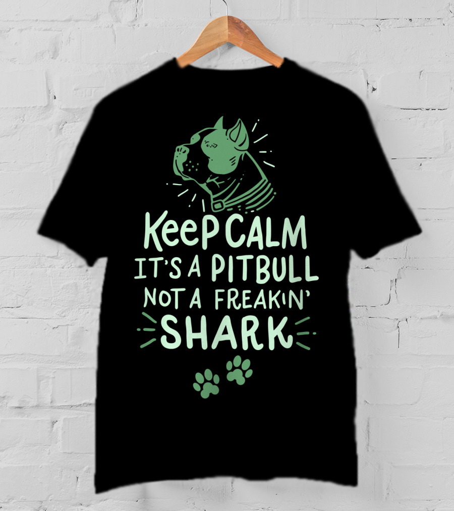 Keep Calm It's A Pit Bull Not A Freakin Shark T-Shirt