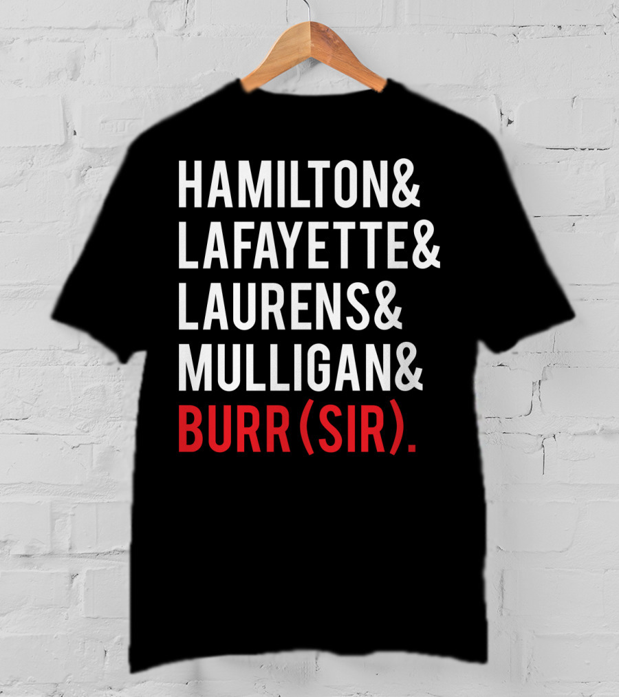 Hamilton Lafayette Laurens Mulligan Burr(Sir) T-Shirt