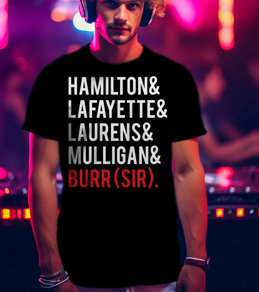 Hamilton Lafayette Laurens Mulligan Burr(Sir) T-Shirt