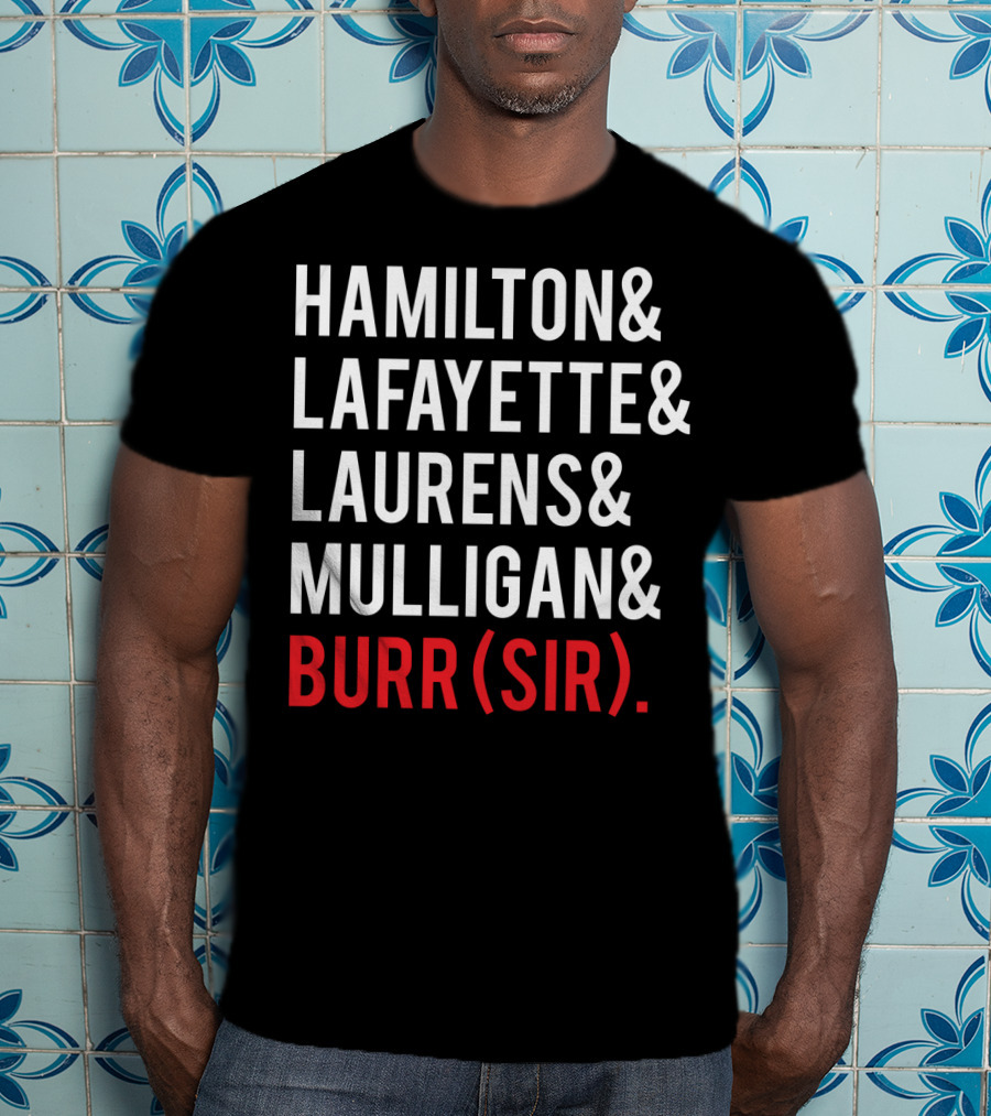 Hamilton Lafayette Laurens Mulligan Burr(Sir) T-Shirt