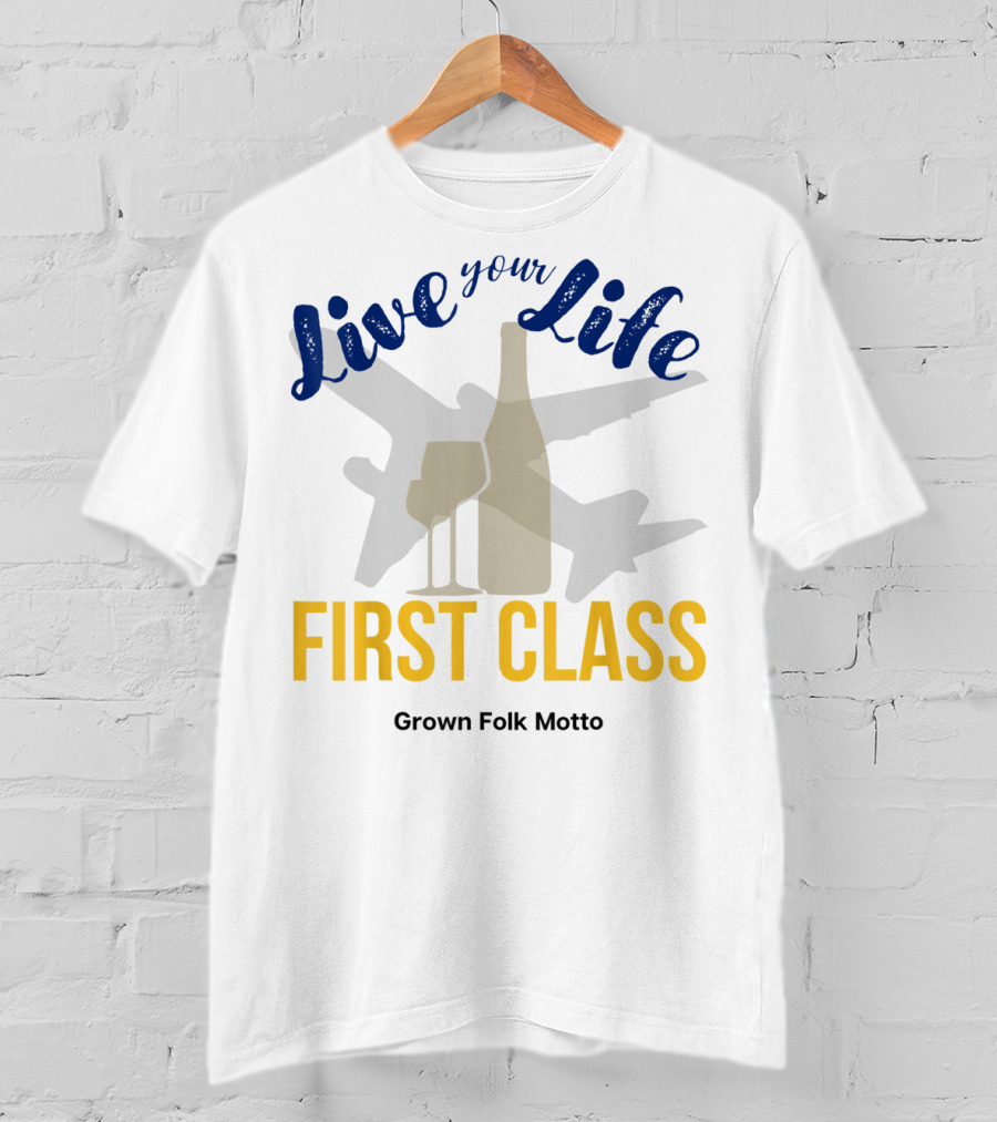 Live Your Life First Class Grown Folk Motto Wine Glass Airplane T-Shirt