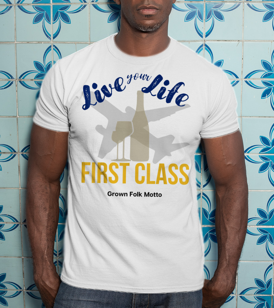 Live Your Life First Class Grown Folk Motto Wine Glass Airplane T-Shirt