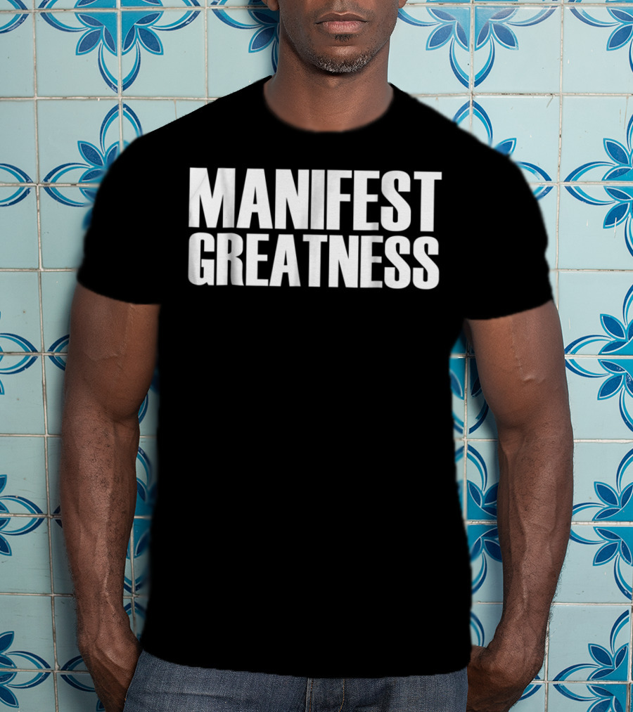 Manifest Greatness Motivation And Inspiration T-Shirt