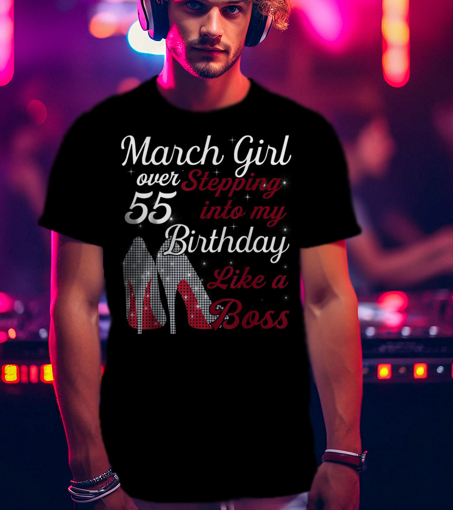 March Girl Over 55 Stepping Into My Birthday Like A Boss T-Shirt