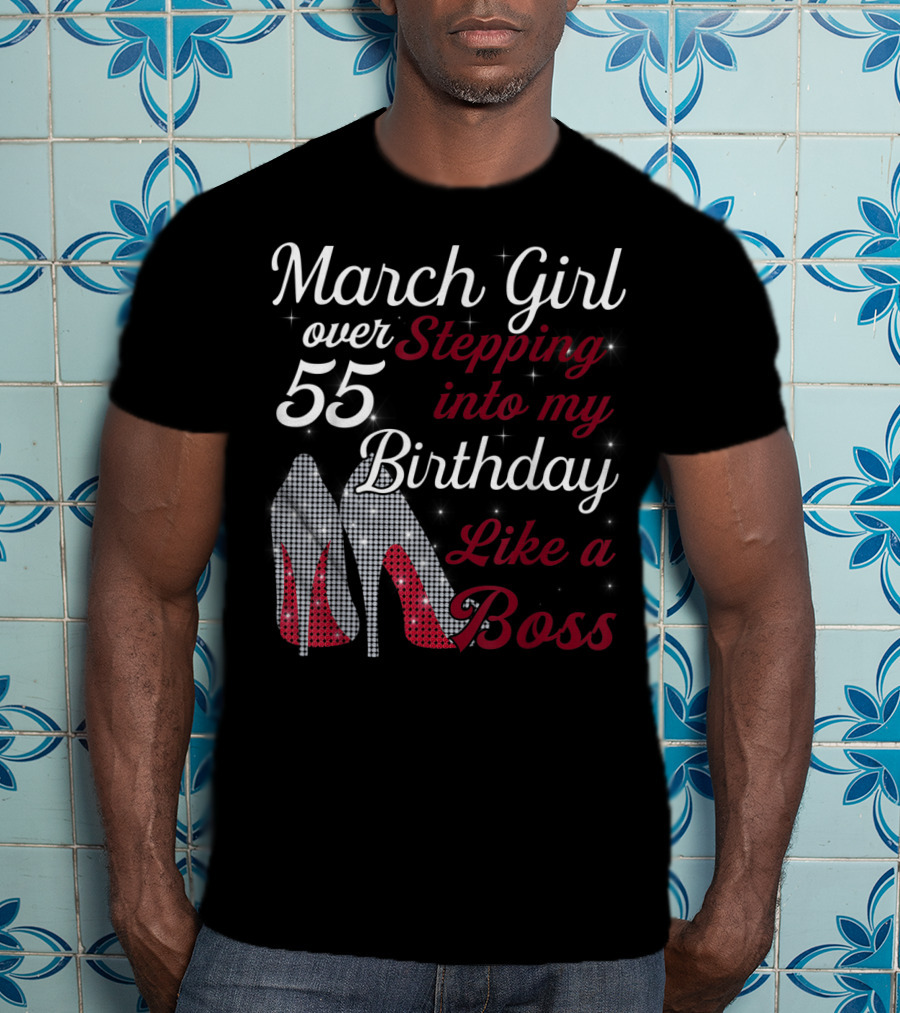 March Girl Over 55 Stepping Into My Birthday Like A Boss T-Shirt