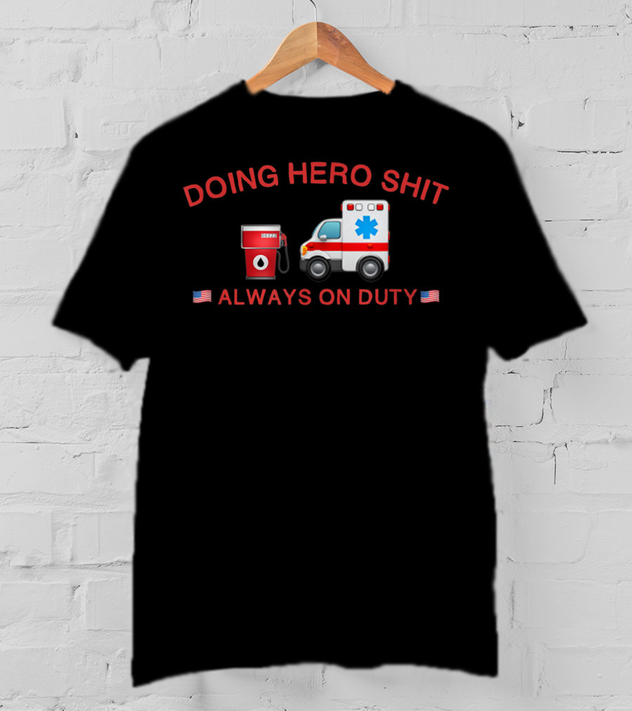 Doing Hero Shit Always On Duty Ã°Å¸å¡Â€˜Ã¢Â€ºâ½Ã°Å¸â€¡Âºã°Å¸â€¡Â¸ T-Shirt
