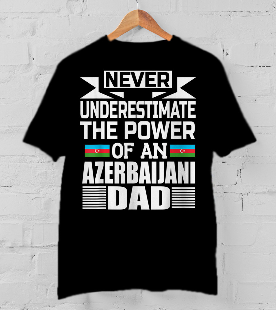 Never Underestimate The Power Of An Azerbaijani Dad T-Shirt
