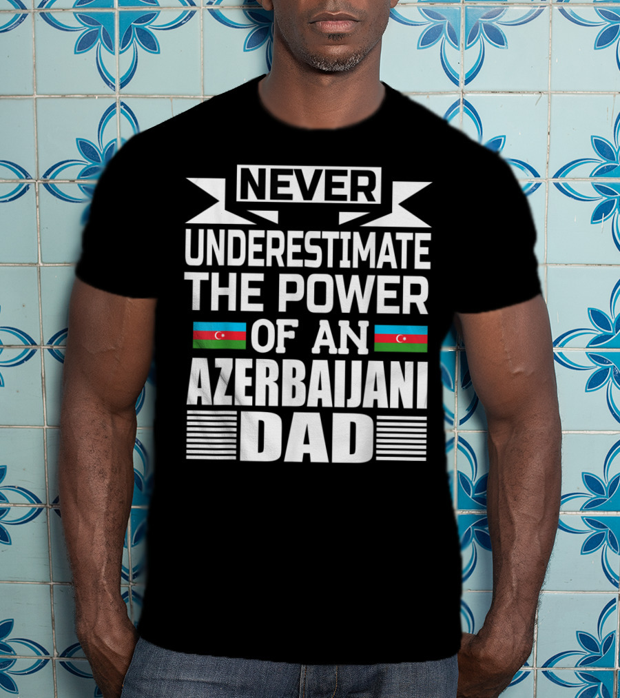 Never Underestimate The Power Of An Azerbaijani Dad T-Shirt