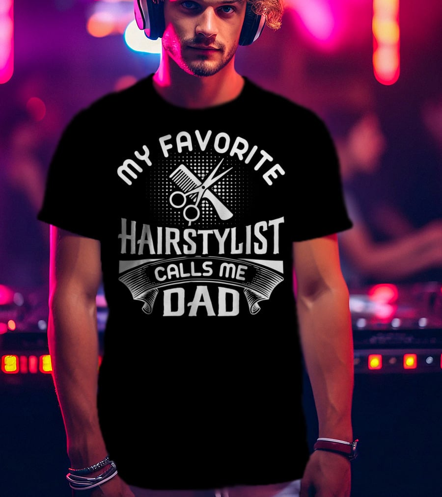 My Favorite Hairstylist Calls Me Dad T-Shirt