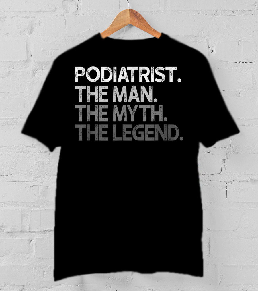Podiatrist The Man The Myth The Legend T-Shirt