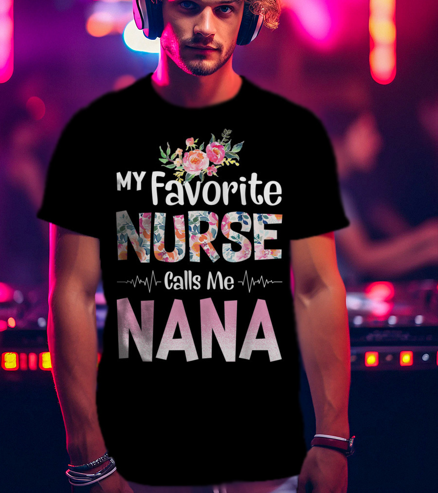 My Favorite Nurse Calls Me Nana Floral T-Shirt