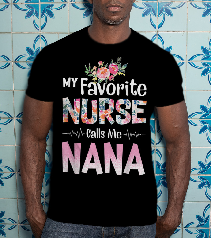 My Favorite Nurse Calls Me Nana Floral T-Shirt