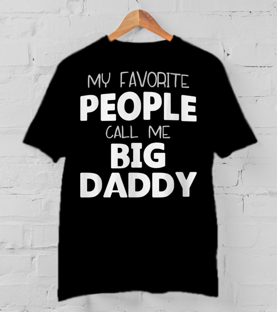 My Favorite People Call Me Big Daddy T-Shirt