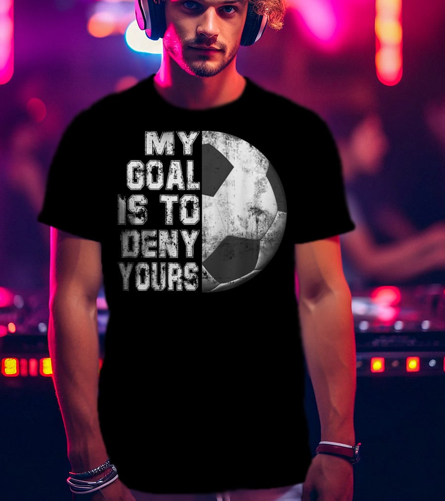 Deny Yours My Goal Is To Stop Soccer Ball Half Black T-Shirt