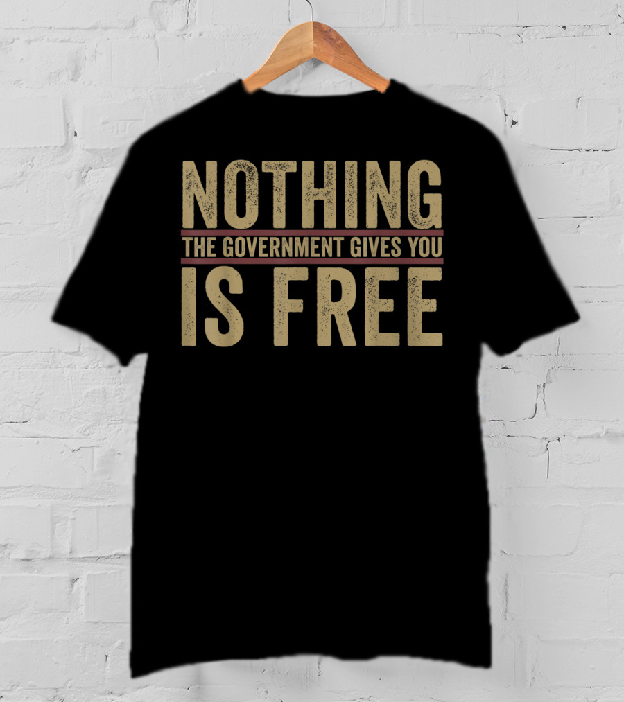 Nothing The Government Gives You Is Free Vintage T-Shirt
