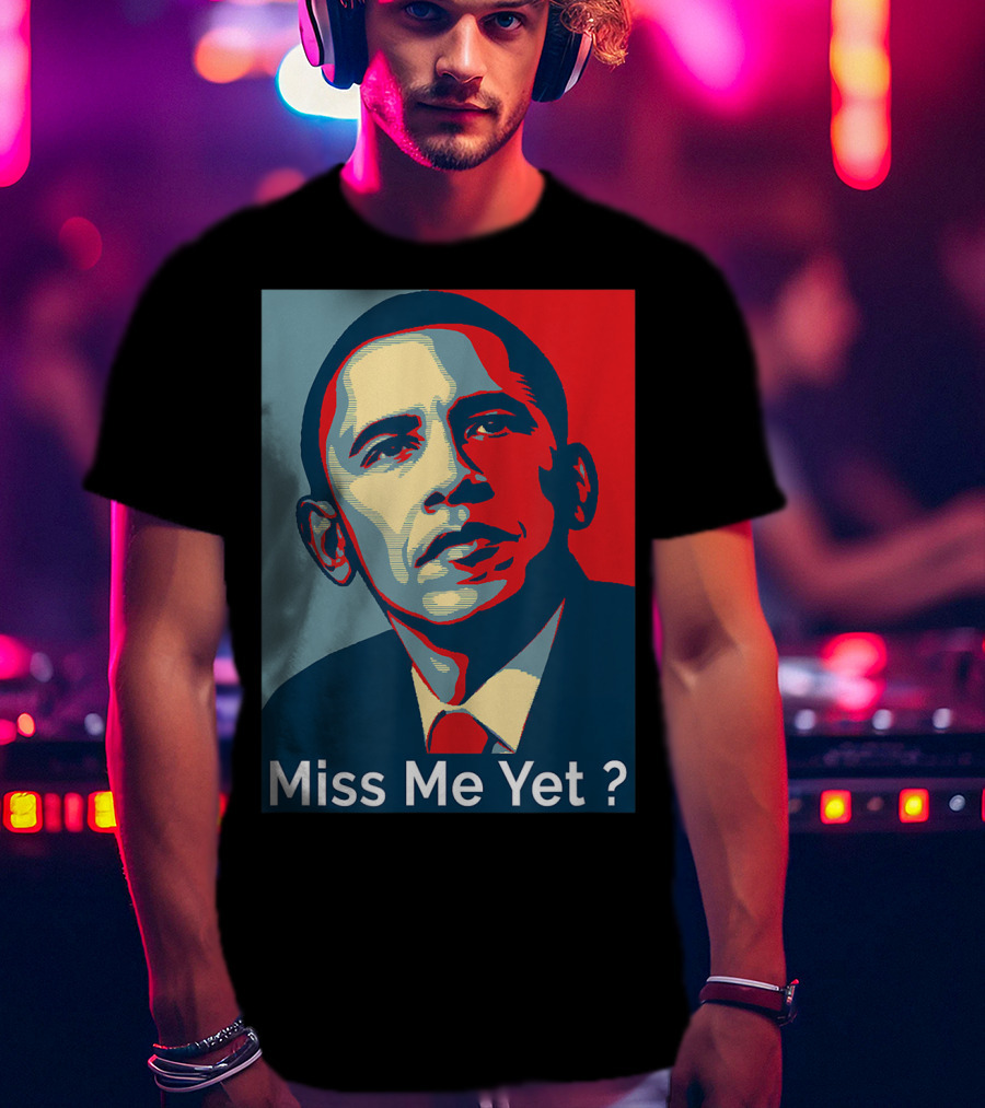 Obama Miss Me Yet? T-Shirt