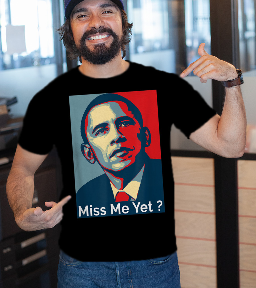 Obama Miss Me Yet? T-Shirt