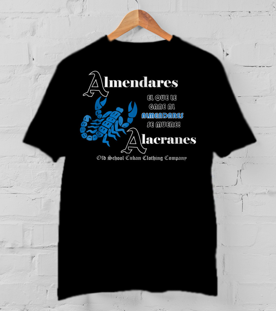 Almendares Alacranes El Que Le Gane Al Almendares Se Muere Old School Cuban Clothing Company T-Shirt