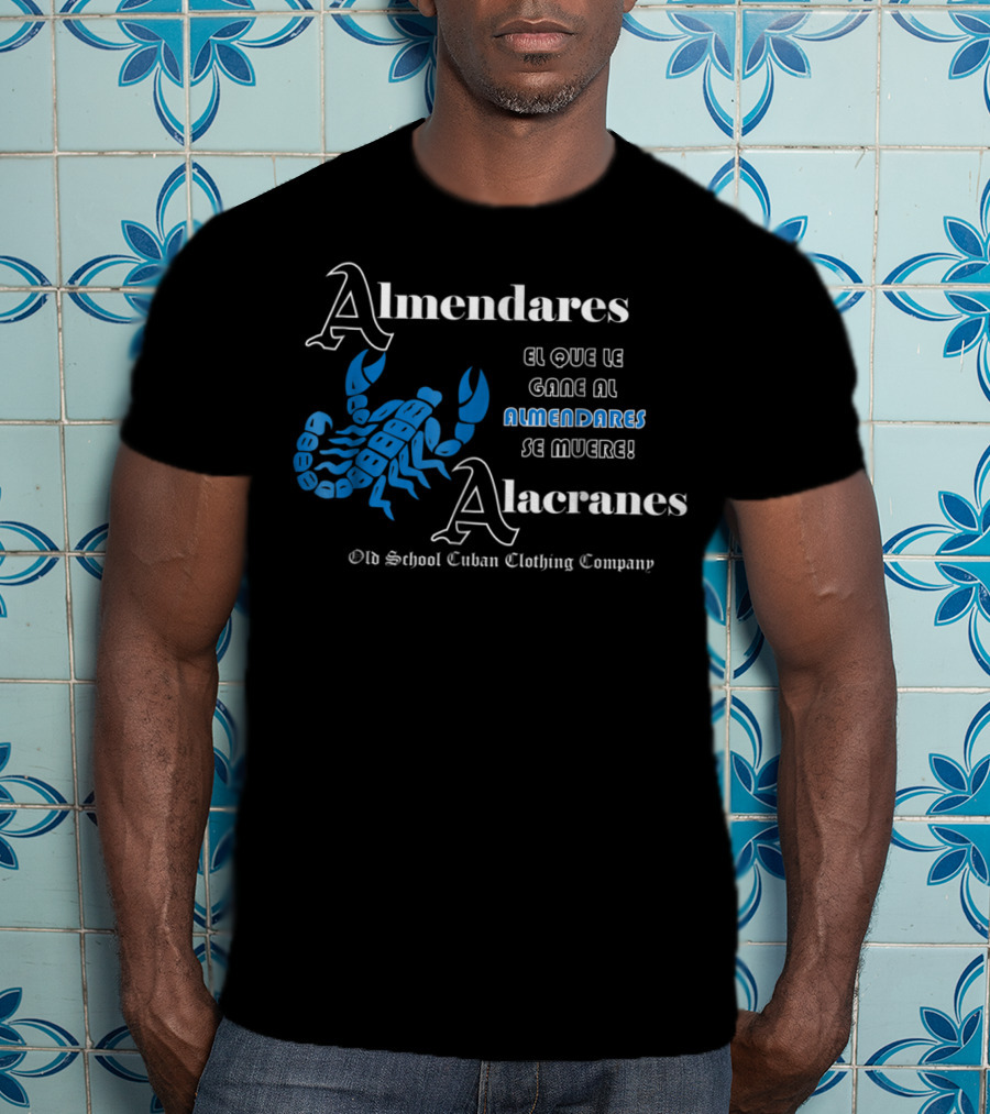 Almendares Alacranes El Que Le Gane Al Almendares Se Muere Old School Cuban Clothing Company T-Shirt