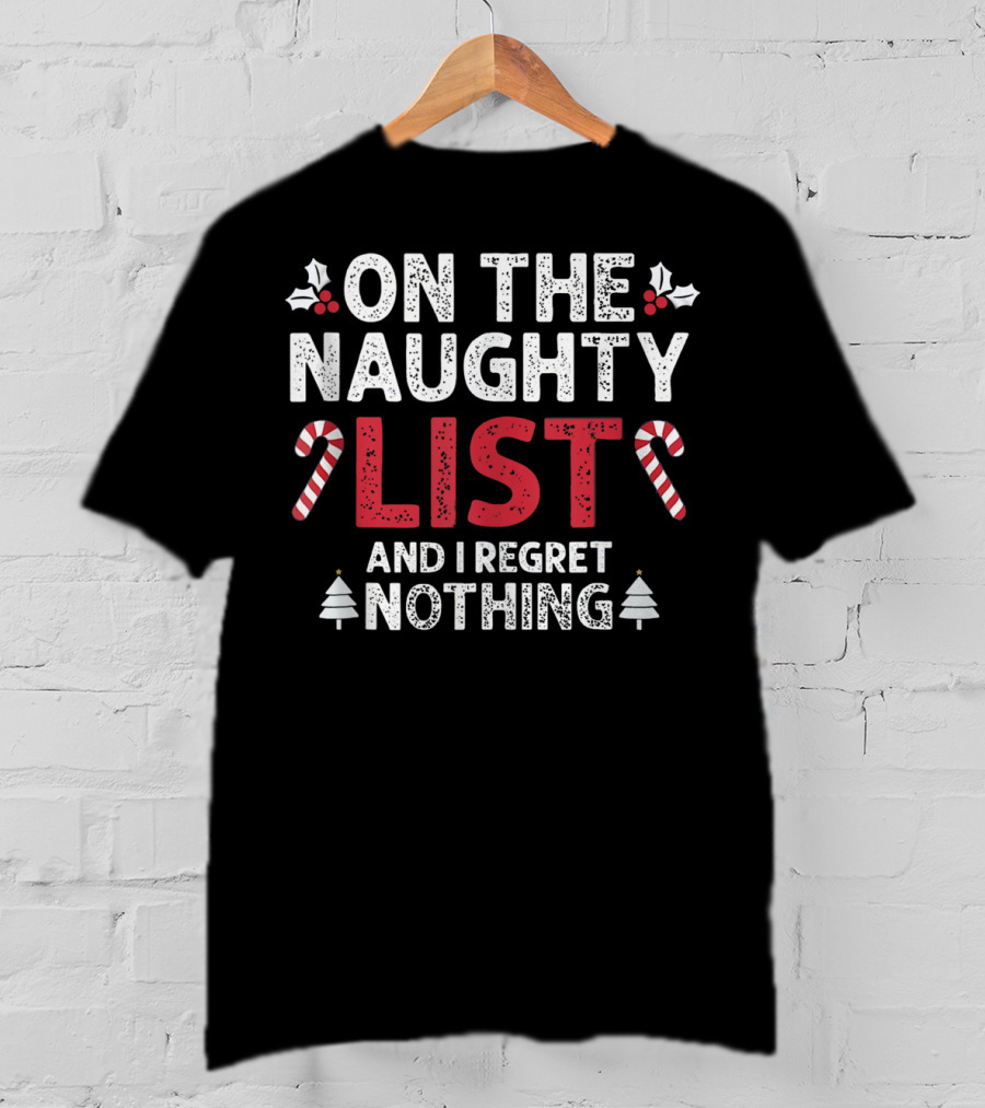 On The Naughty List And I Regret Nothing Candy Cane Holly Christmas Trees T-Shirt
