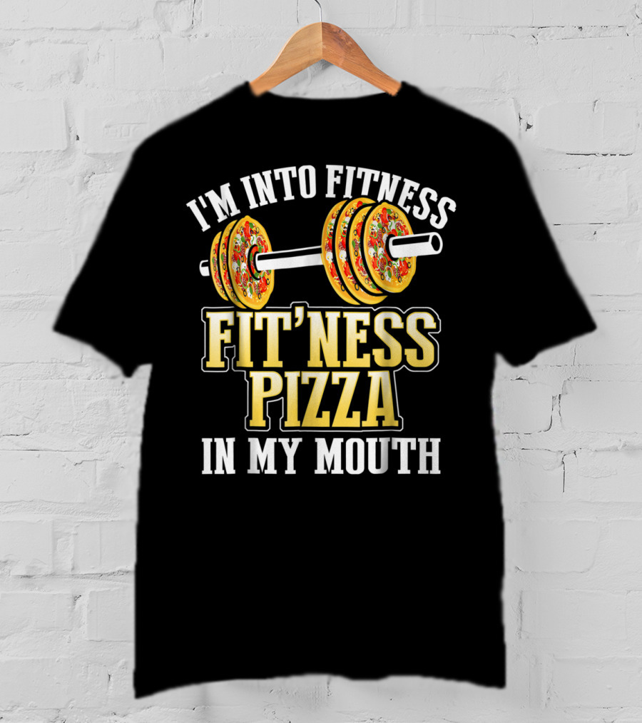I'm Into Fitness Pizza Fitness Pizza IN My Mouth T-Shirt
