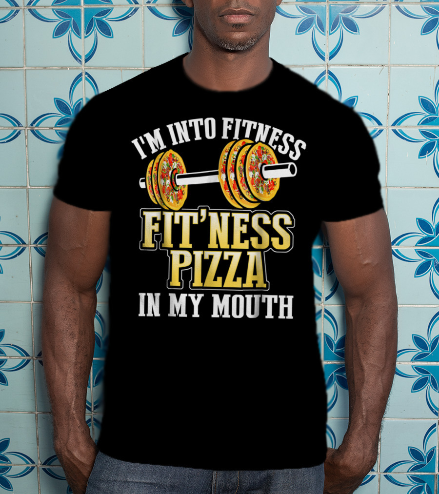 I'm Into Fitness Pizza Fitness Pizza IN My Mouth T-Shirt