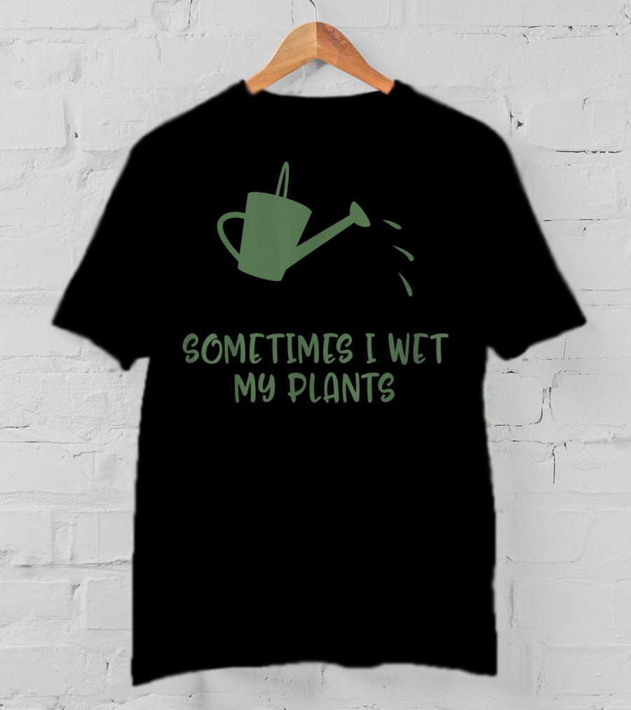 Sometimes I Wet My Plants Watering Can Succulent Cactus Plant Flower T-Shirt