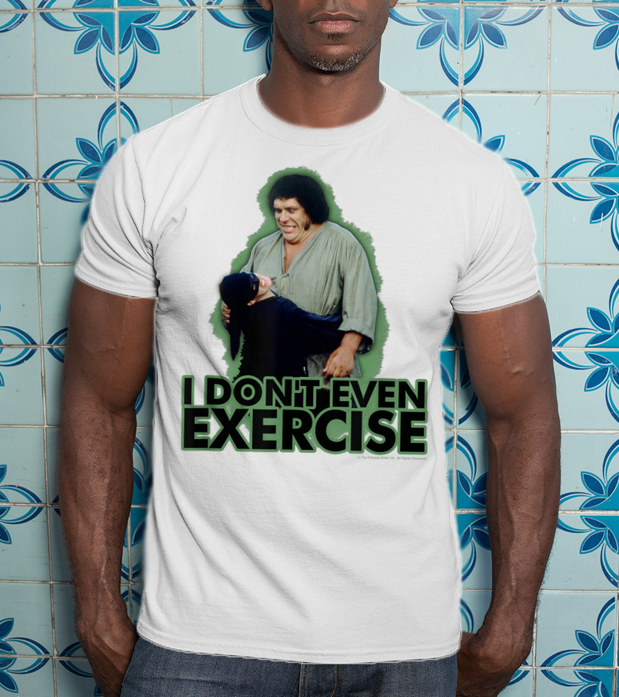 Princess Bride Fezzik I Don't Even Exercise T-Shirt