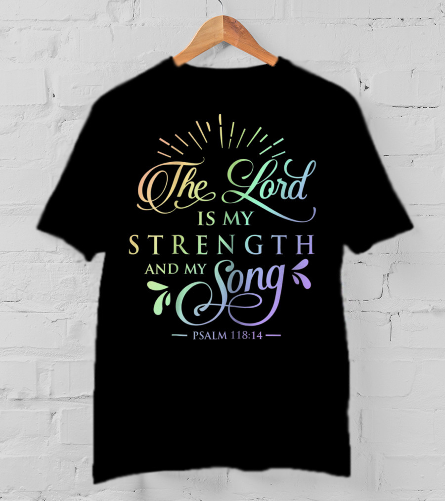 The Lord Is My Strength And My Song Psalm 118:14 T-Shirt