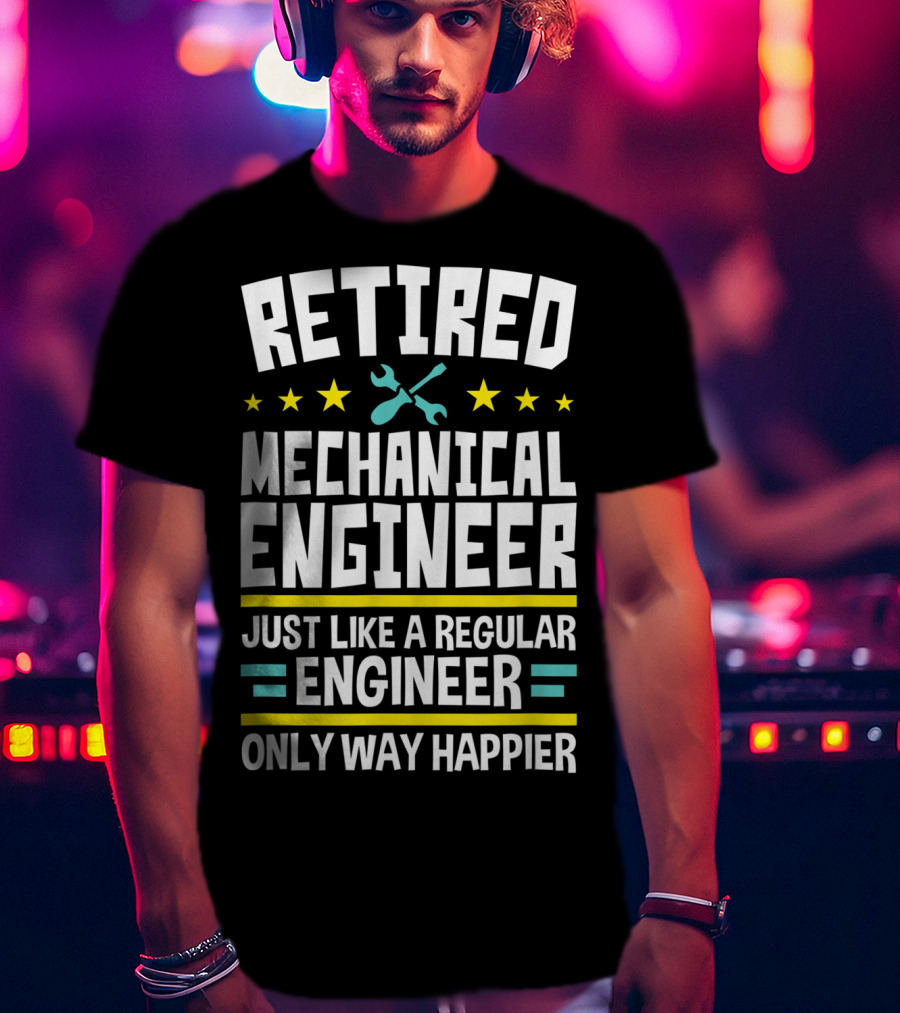 Retired Mechanical Engineer Just Like A Regular Engineer Only Way Happier T-Shirt