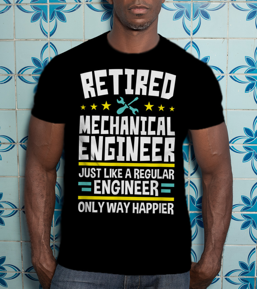 Retired Mechanical Engineer Just Like A Regular Engineer Only Way Happier T-Shirt