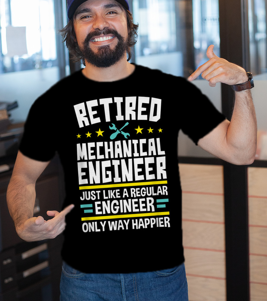 Retired Mechanical Engineer Just Like A Regular Engineer Only Way Happier T-Shirt