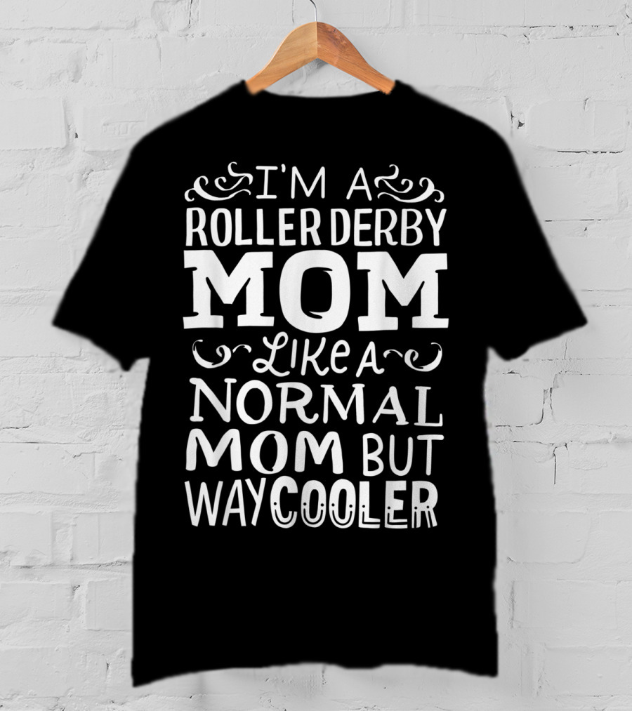 I'm A Roller Derby Mom Like A Normal Mom But Way Cooler T-Shirt