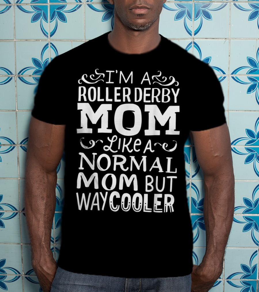 I'm A Roller Derby Mom Like A Normal Mom But Way Cooler T-Shirt