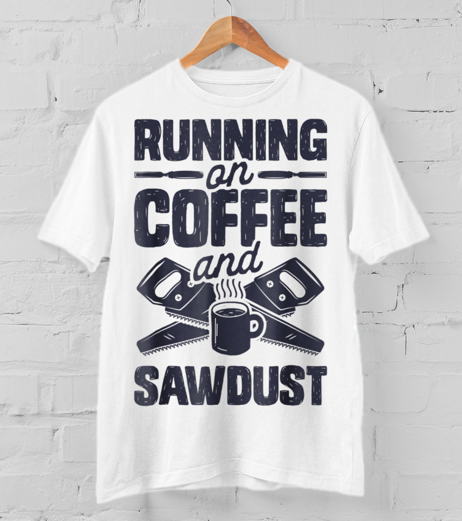Running On Coffee And Sawdust With Crossed Saws And Coffee Mug T-Shirt